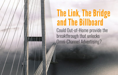 The Link, The Bridge & The Billboard: Could Out-of-Home provide the breakthrough that unlocks Omni-Channel Advertising?
