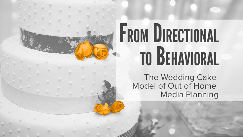 From Directional to Behavioral – The Wedding Cake Model of Out of Home Media Planning
