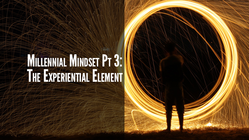 Millennial Mindset Pt 3: The Experiential Element