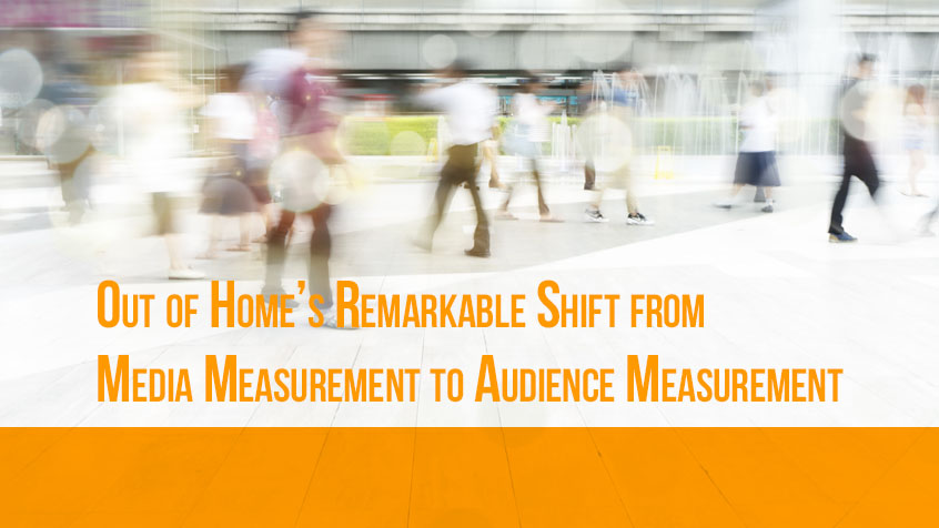 Out of Home’s Remarkable Shift from Media Measurement to Audience Measurement