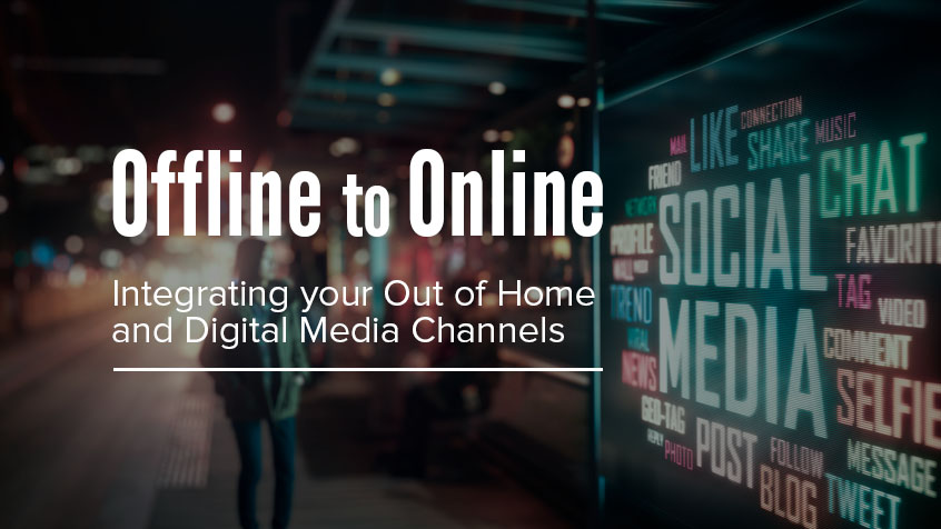 Offline to Online: Integrating Your Out of Home & Digital Media Channels