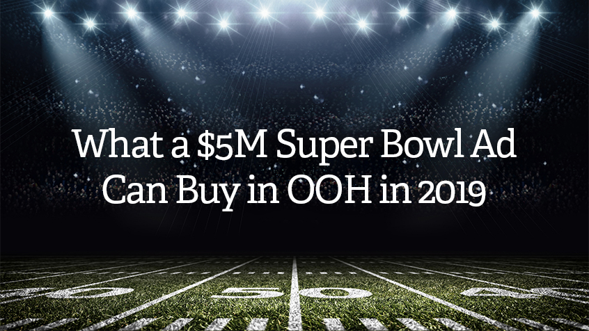 What a $5M Super Bowl Ad Can Buy in OOH in 2019