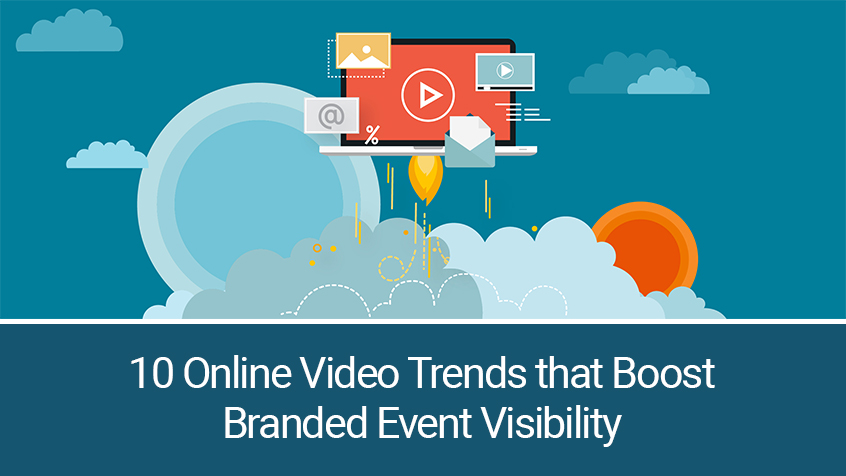 10 Online Video Trends that Boost Branded Event Visibility