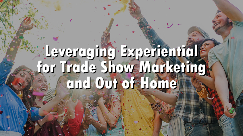 Leveraging Experiential for Trade Show Marketing and Out of Home