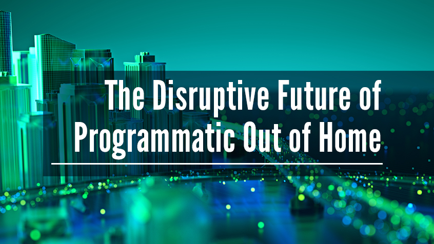 The Disruptive Future of Programmatic Out of Home