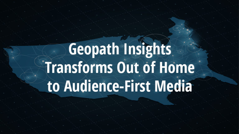 Geopath Insights Transforms Out of Home to Audience-First Media