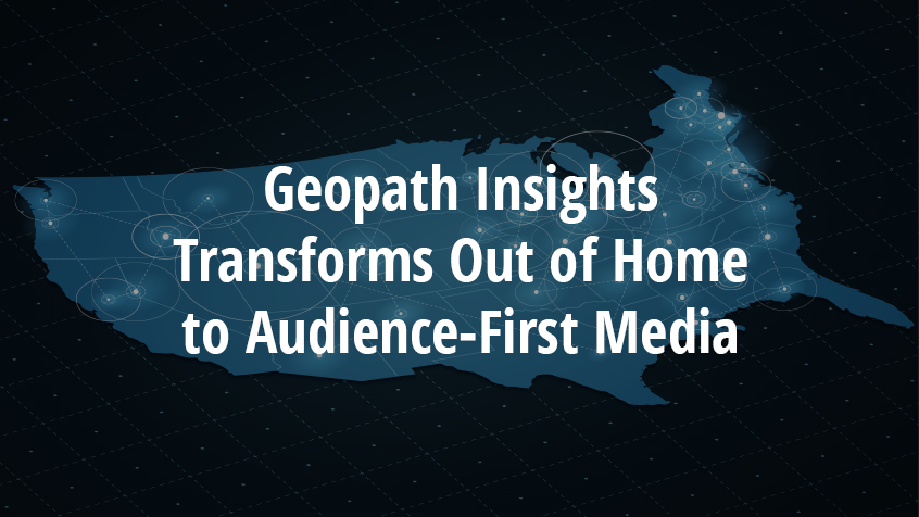Geopath Insights Transforms Out of Home to Audience-First Media