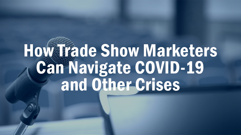 How Trade Show Marketers Can Navigate COVID-19 and Other Crises