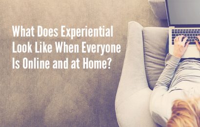 What Does Experiential Look Like When Everyone is Online and at Home?
