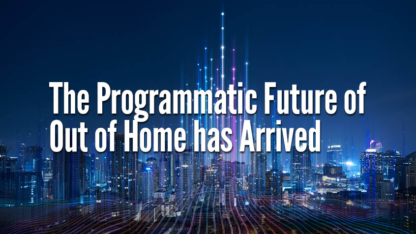 The Programmatic Future of Out of Home has Arrived