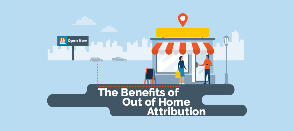 The Benefits of Out of Home Attribution