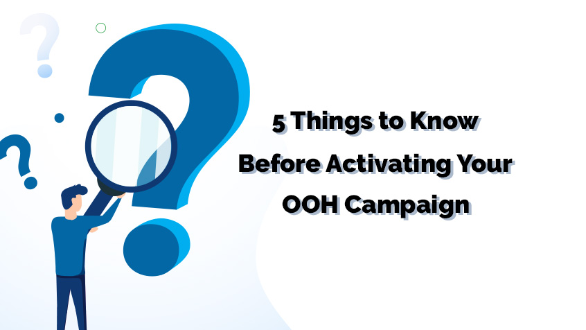 5 Things to Know Before Activating Your OOH Campaign