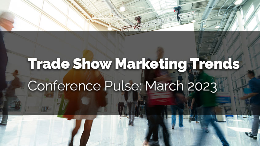 Trade Show Marketing Trends – Conference Pulse March, 2023