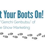 Get Your Boots On!: The “Genchi Genbutsu” of Trade Show Media