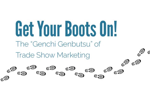 Get Your Boots On!: The “Genchi Genbutsu” of Trade Show Media