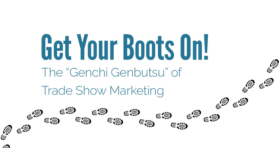 Get Your Boots On!: The “Genchi Genbutsu” of Trade Show Media