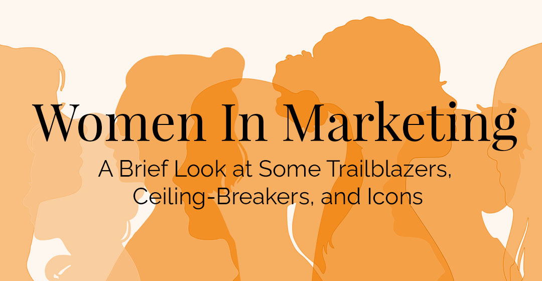 Women In Marketing: Trailblazers, Ceiling-Breakers, and Icons