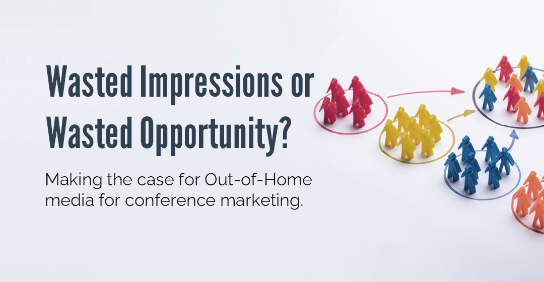 Wasted Impressions or Wasted Opportunity? Out-of-Home Media for Conference Marketing