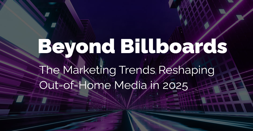 Beyond Billboards: The 2025 Marketing Trends Reshaping Out-of-Home Media  
