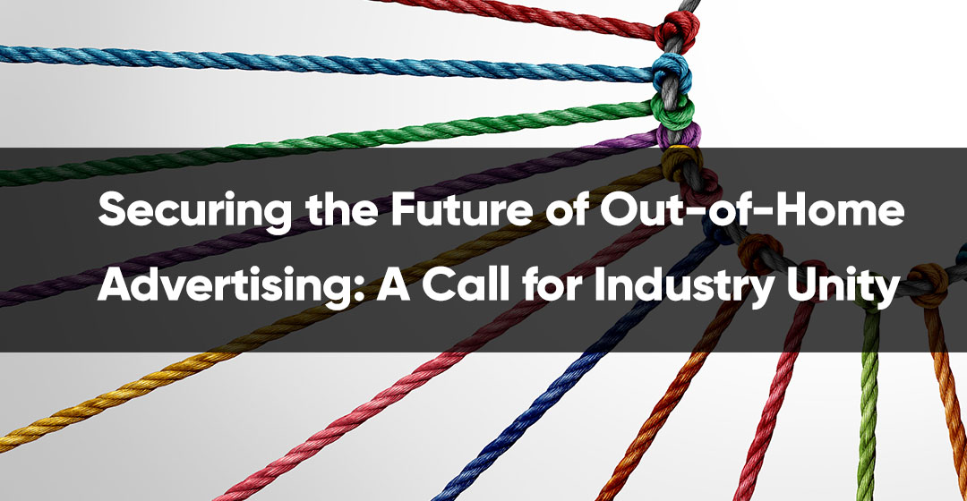 Securing the Future of Out-of-Home Advertising: A Call for Industry Unity