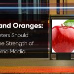 Apples and Oranges: Why Marketers Should Lean On the Strength of Out-of-Home Media