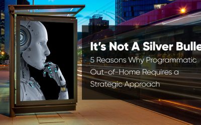 It’s Not a Silver Bullet: 5 Reasons Why Programmatic Out-of-Home Requires a Strategic Approach
